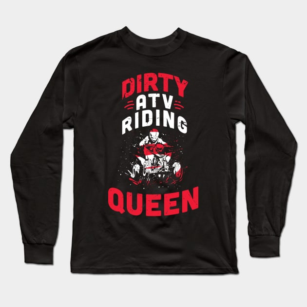 Dirty ATV riding queen / ATV lover gift idea / ATV riding present / Four Wheeler Dirt Bike Long Sleeve T-Shirt by Anodyle